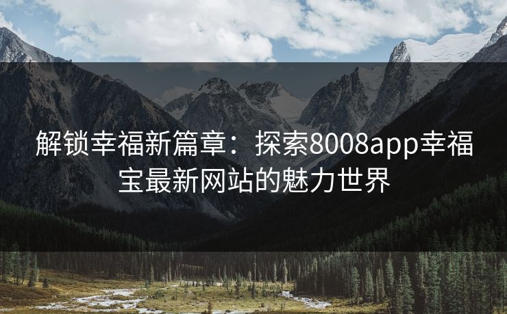 解锁幸福新篇章：探索8008app幸福宝最新网站的魅力世界